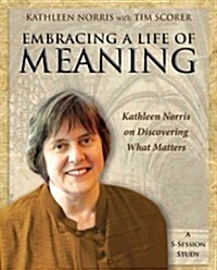 Embracing a Life of Meaning: Kathleen Norris on Discovering What Matters (Paperback)