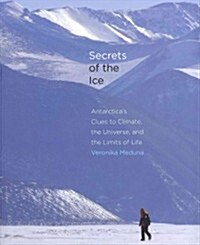 Secrets of the Ice: Antarcticas Clues to Climate, the Universe, and the Limits of Life (Hardcover)