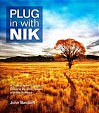 Plug in with Nik: A Photographers Guide to Creating Dynamic Images with Nik Software (Paperback)