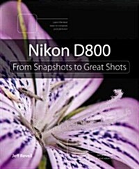 Nikon D800: From Snapshots to Great Shots (Paperback)