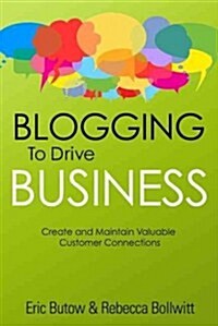 Blogging to Drive Business: Create and Maintain Valuable Customer Connections (Paperback, 2)
