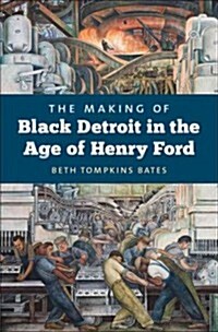 The Making of Black Detroit in the Age of Henry Ford (Hardcover)