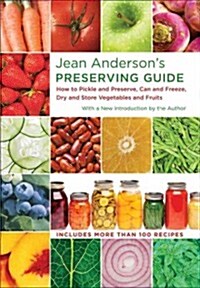 Jean Andersons Preserving Guide: How to Pickle and Preserve, Can and Freeze, Dry and Store Vegetables and Fruits (Hardcover)