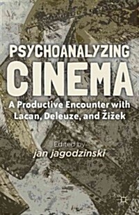 Psychoanalyzing Cinema : A Productive Encounter with Lacan, Deleuze, and Zizek (Hardcover)