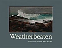 Weatherbeaten: Winslow Homer and Maine (Hardcover)