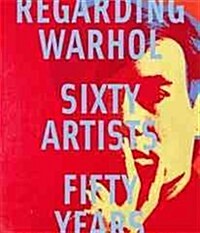 Regarding Warhol: Sixty Artists, Fifty Years (Hardcover)