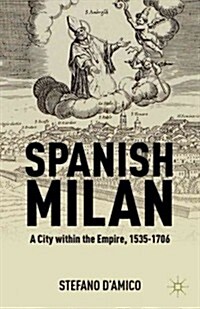 Spanish Milan : A City within the Empire, 1535-1706 (Hardcover)