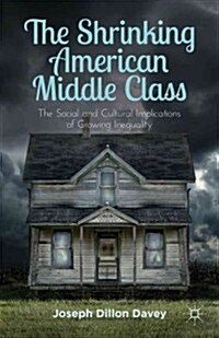 The Shrinking American Middle Class : The Social and Cultural Implications of Growing Inequality (Hardcover)