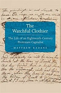 Watchful Clothier: The Life of an Eighteenth-Century Protestant Capitalist (Hardcover)