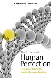 The Science of Human Perfection: How Genes Became the Heart of American Medicine (Hardcover)