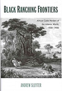 Black Ranching Frontiers: African Cattle Herders of the Atlantic World, 1500-1900 (Hardcover)
