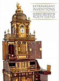 Extravagant Inventions: The Princely Furniture of the Roentgens (Hardcover)