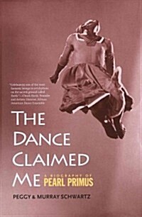 The Dance Claimed Me: A Biography of Pearl Primus (Paperback)