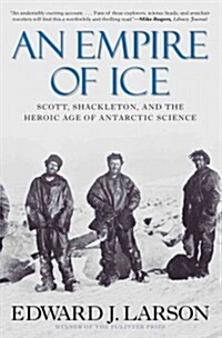 An Empire of Ice: Scott, Shackleton, and the Heroic Age of Antarctic Science (Paperback)
