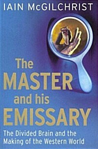 The Master and His Emissary: The Divided Brain and the Making of the Western World (Paperback)