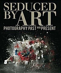 Seduced by Art : Photography Past and Present (Hardcover)