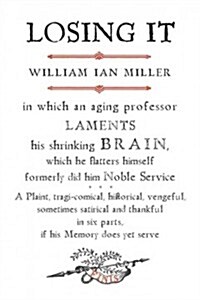 Losing It: In Which an Aging Professor Laments His Shrinking Brain, Which He Flatters Himself Formerly Did Him Noble Service (Paperback)