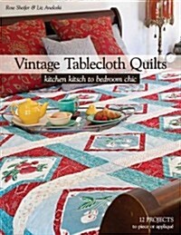 Vintage Tablecloth Quilts: Kitchen Kitsch to Bedroom Chic: 12 Projects to Piece or Applique (Paperback)