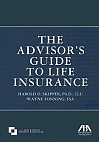 The Advisors Guide to Life Insurance (Paperback)