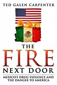 The Fire Next Door: Mexicos Drug Violence and the Danger to America (Hardcover)