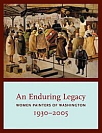 An Enduring Legacy: Women Painters of Washington, 1930-2005 (Paperback)