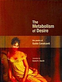 The Metabolism of Desire: The Poetry of Guido Cavalcanti (Paperback, New)