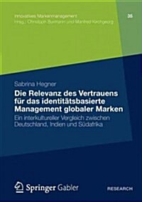 Die Relevanz Des Vertrauens F? Das Identit?sbasierte Management Globaler Marken: Ein Interkultureller Vergleich Zwischen Deutschland, Indien Und S? (Paperback, 2012)