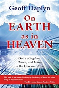 On Earth as in Heaven: Gods Kingdom, Power, and Glory in the Here and Now (Paperback)