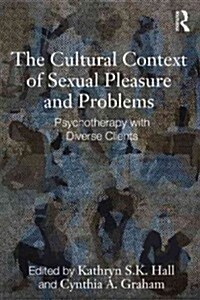 The Cultural Context of Sexual Pleasure and Problems : Psychotherapy with Diverse Clients (Paperback)