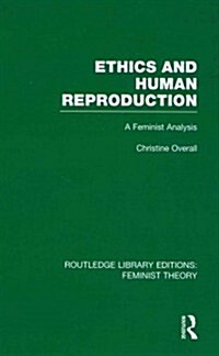 Ethics and Human Reproduction (RLE Feminist Theory) : A Feminist Analysis (Hardcover)