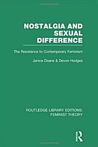 Nostalgia and Sexual Difference (RLE Feminist Theory) : The Resistance to Contemporary Feminism (Hardcover)