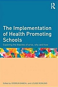 The Implementation of Health Promoting Schools : Exploring the Theories of What, Why and How (Paperback)