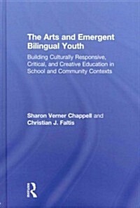 The Arts and Emergent Bilingual Youth : Building Culturally Responsive, Critical and Creative Education in School and Community Contexts (Hardcover)