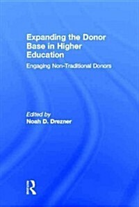 Expanding the Donor Base in Higher Education : Engaging Non-traditional Donors (Hardcover)