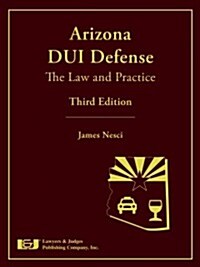 Arizona DUI Defense: The Law and Practice, Third Edition (Hardcover, 3, Revised)