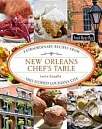 New Orleans Chefs Table: Extraordinary Recipes from the French Quarter to the Garden District (Hardcover)