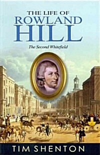 The Life of Rowland Hill: The Second Whitefield (Paperback)