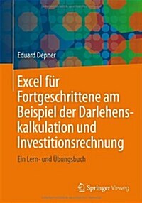 Excel F? Fortgeschrittene Am Beispiel Der Darlehenskalkulation Und Investitionsrechnung: Ein Lern- Und ?ungsbuch (Paperback, 2012)