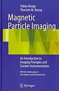Magnetic Particle Imaging: An Introduction to Imaging Principles and Scanner Instrumentation (Hardcover, 2013)
