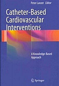 Catheter-Based Cardiovascular Interventions: A Knowledge-Based Approach (Hardcover, 2013)
