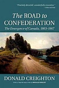 The Road to Confederation: The Emergence of Canada, 1863-1867 (Paperback)