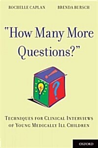 How Many More Questions?: Techniques for Clinical Interviews of Young Medically Ill Children (Paperback)