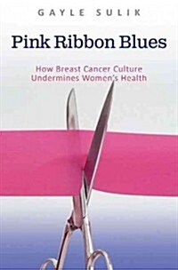 Pink Ribbon Blues: How Breast Cancer Culture Undermines Womens Health (Paperback, Updated)