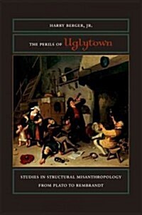 The Perils of Uglytown: Studies in Structural Misanthropology from Plato to Rembrandt (Hardcover)