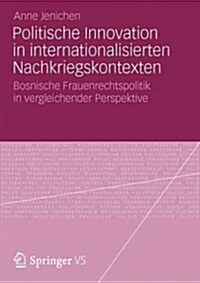 Politische Innovation in Internationalisierten Nachkriegskontexten: Bosnische Frauenrechtspolitik in Vergleichender Perspektive (Paperback, 2012)