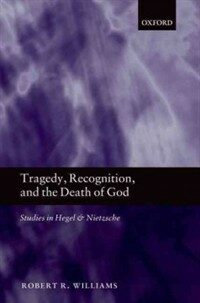 Tragedy, recognition, and the death of God : studies in Hegel and Nietzsche