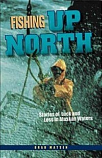 Fishing Up North: Stories of Luck and Loss in Alaskan Waters (Paperback, 2)