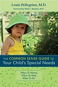 The Common Sense Guide to Your Childs Special Needs: When to Worry, When to Wait, What to Do (Paperback)
