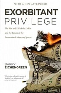 Exorbitant Privilege: The Rise and Fall of the Dollar and the Future of the International Monetary System                                              (Paperback)