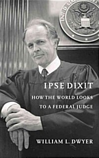 Ipse Dixit: How the World Looks to a Federal Judge (Paperback)